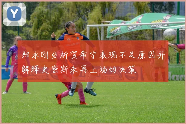 郑永刚分析贺希宁表现不足原因并解释史密斯未再上场的决策